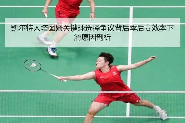 凯尔特人塔图姆关键球选择争议背后季后赛效率下滑原因剖析