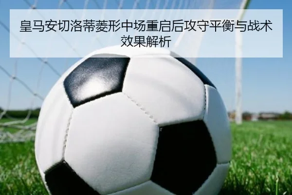 皇马安切洛蒂菱形中场重启后攻守平衡与战术效果解析