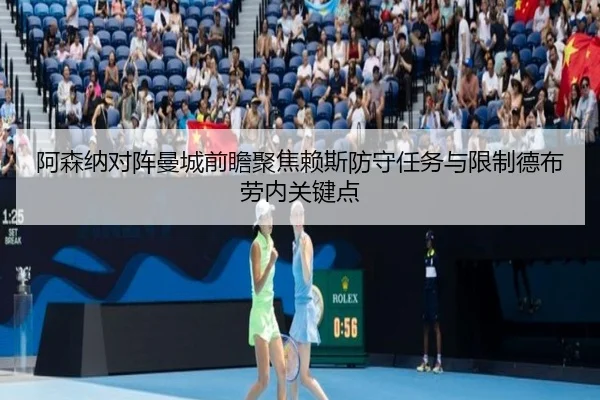 阿森纳对阵曼城前瞻聚焦赖斯防守任务与限制德布劳内关键点