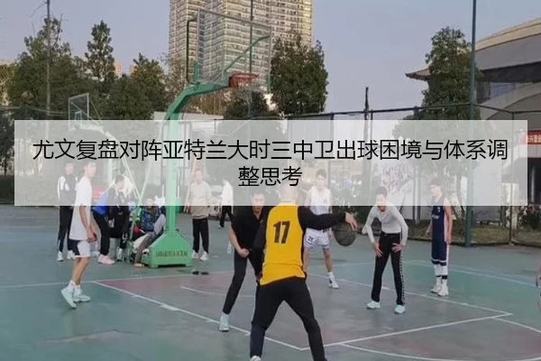 尤文复盘对阵亚特兰大时三中卫出球困境与体系调整思考