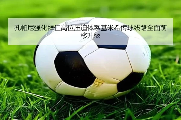孔帕尼强化拜仁高位压迫体系基米希传球线路全面前移升级